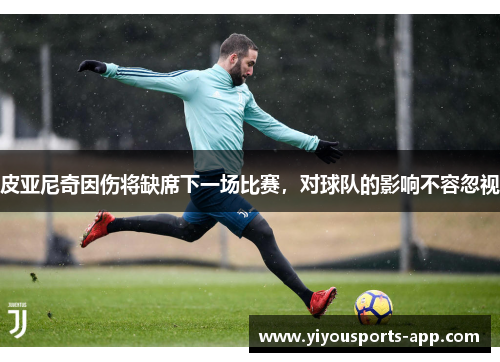 皮亚尼奇因伤将缺席下一场比赛，对球队的影响不容忽视